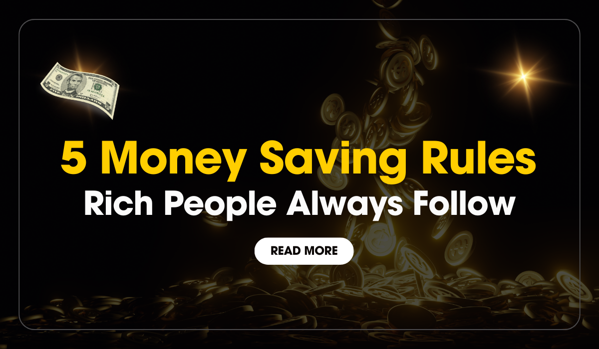 Why the Rich Get Richer? 5 Money Saving Rules Rich People Always Follow
